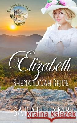 Elizabeth Shenandoah Bride: National Parks Bride Book 4 Sarah Lamb 9781960418494 Sarah Lamb