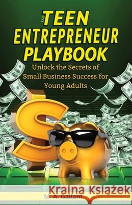 The Teen Entrepreneur Playbook M. A. Gallant 9781960426062 Etheria Publishing