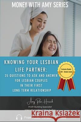 Knowing Your Lesbian Life Partner: 25 Questions to Ask and Answer for Lesbian Couples in Their First Long-Term Relationship Amy Rose Herrick 9781960427021 Amy Rose Herrick