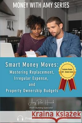 Smart Money Moves: Mastering Replacement, Irregular Expense, and Property Ownership Budgets Amy Rose Herrick 9781960427304 Amy Rose Herrick