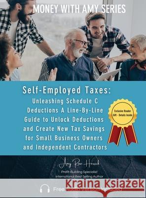 Self-Employed Taxes, Unleashing Schedule C Deductions Amy Rose Herrick 9781960427359 Amy Rose Herrick