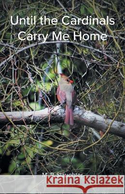 Until the Cardinals Carry Me Home M. P. Slaughter 9781960430182 Mermaid Cove Publishing