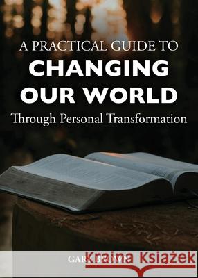 A Practical Guide to Changing Our World Through Personal Transformation Gary Brown Helena Crevel Erin Brown 9781960430250 Mermaid Cove Publishing