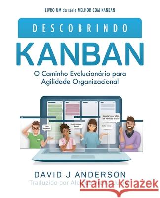 Descobrindo KANBAN (Cor): O Caminho Evolucion?rio para Agilidade Organizacional David J. Anderson Alcides Vierira Eduardo Bobskin 9781960442147 Kanban University Press