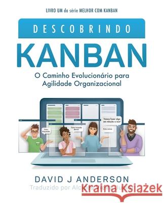 Descobrindo KANBAN: O Caminho Evolucion?rio para Agilidade Organizacional David J. Anderson Alcides Vieir 9781960442161 Kanban University Press