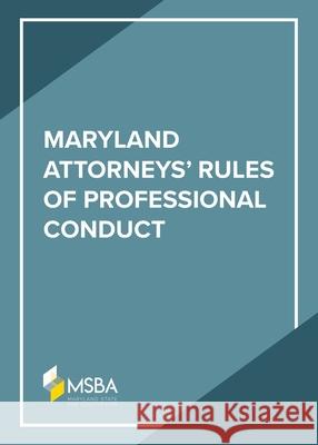 The Maryland Attorneys' Rules of Professional Conduct Msba Staff 9781960444431 Maryland State Bar Association