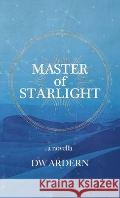 Master of Starlight Dw Ardern 9781960451187 Stalking Horse Press
