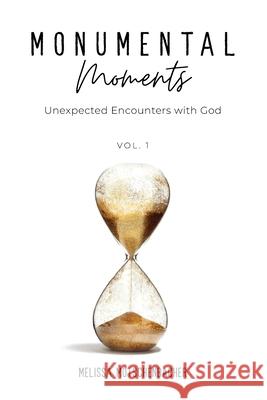 Monumental Moments: Unexpected Encounters with God Melissa Motschenbacher 9781960455192 Forge: Kingdom Building Ministries