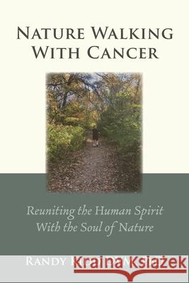 Nature Walking With Cancer: Reuniting The Human Spirit With The Soul Of Nature D. V. M. Kidd 9781960462503 Anamcara Press LLC