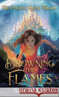 Drowning The Flames: The Phoenix Rising Trilogy, Book 2 A. L. Wyss 9781960479082 Carnelian & Quills Publishing