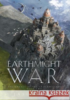 The Earthmight War: The Annals of the Last Emissary J. Jason Hicks 9781960481009