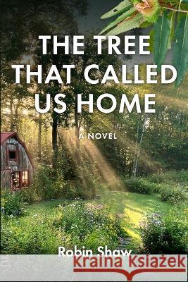 The Tree That Called Us Home Robin Shaw   9781960505316 Stillwater River Publications