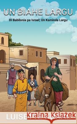Un Biahe Largu Di Babilonia pa Israel; Un Kaminda Largu Luisette Kraal 9781960509253 Luisette Kraal