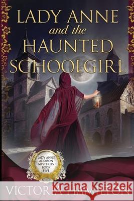 Lady Anne and the Haunted Schoolgirl Victoria Hamilton 9781960511713 Beyond the Page Publishing