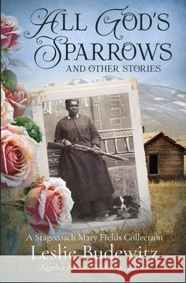 All God's Sparrows and Other Stories: A Stagecoach Mary Fields Collection Leslie Budewitz 9781960511744 Beyond the Page Publishing