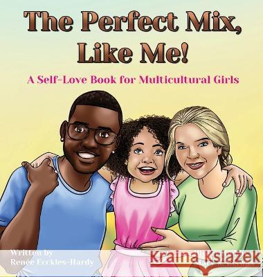 The Perfect Mix, Like Me! Renee Ecckles-Hardy Robyn Siesky Mary Biswas 9781960528025