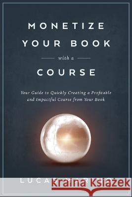 Monetize Your Book with a Course Lucas Marino   9781960535016 Marino Consulting Services, LLC