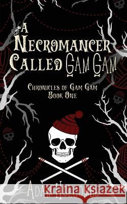 A Necromancer Called Gam Gam Adam Holcombe   9781960544001 Bounty Ink Press