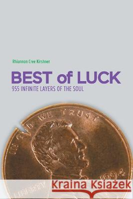 Best of Luck: 955 Infinite Layers of the Soul Rhiannon Cree Kirshner   9781960546296
