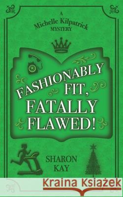 Fashionably Fit, Fatally Flawed Sharon Kay 9781960581020 Hale and Thornton Press, LLC