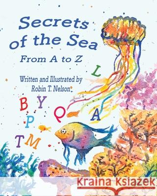 Secrets of the Sea, from A to Z. Robin T. Nelson Robin T. Nelson 9781960596703 Leaning Rock Press LLC