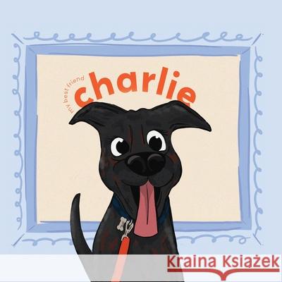 My Best Friend Charlie Dana Seguin Delaney O'Dell 9781960596802 Leaning Rock Press LLC