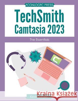 TechSmith Camtasia 2023: The Essentials Kevin Siegel   9781960604002