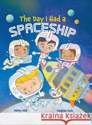 The Day I Had a Spaceship Vaughan Duck Ashley Wall 9781960616289