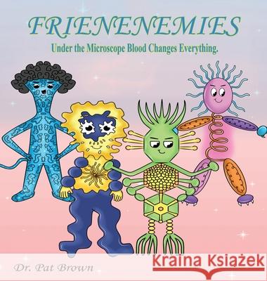 The Frienenemies: Under the Microscope Blood Changes Everything Patricia Brown Kiana Brown 9781960625496 R&p Online Enterprises