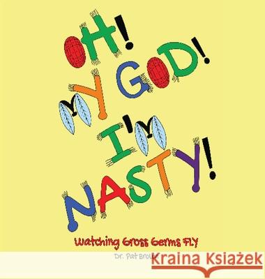 Oh! My God! I'm Nasty!: Watching Gross Germs FLY Patricia Brown Kiana Brown 9781960625526