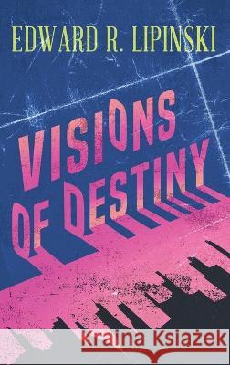 Visions Of Destiny Edward R. Lipinski 9781960629388 Readersmagnet LLC