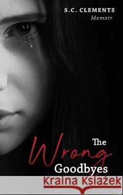The Wrong Goodbyes S C Clements   9781960629685 Readersmagnet LLC