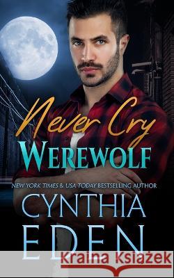 Never Cry Werewolf Cynthia Eden   9781960633217 Hocus Pocus Publishing, Inc.