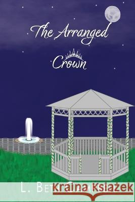 The Arranged Crown L. Beth Campbell 9781960639011 L. Beth Campbell