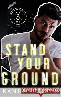 Stand Your Ground Kandi Steiner 9781960649768 Kandi Steiner, LLC