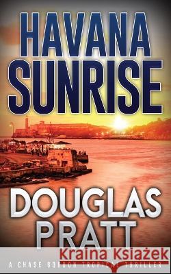 Havana Sunrise: A Chase Gordon Tropical Thriller Douglas Pratt   9781960651006 Manta Press