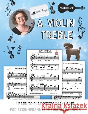A Violin Treble: Learn to play pieces in 3/4 time! Judy Violinjudy Naillon   9781960674159 Violinjudy