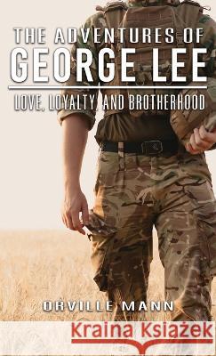The Adventures of George Lee: Love, Loyalty and Brotherhood Orville Mann   9781960675064 Authors' Tranquility Press