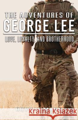 The Adventures of George Lee: Love, Loyalty and Brotherhood Orville Mann   9781960675071 Authors' Tranquility Press