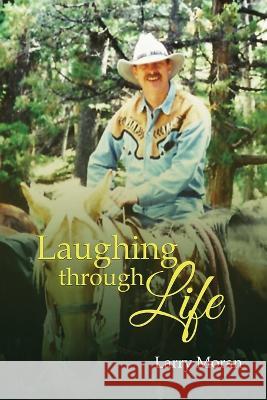 Laughing Through Life Larry Moran 9781960675095 Authors' Tranquility Press