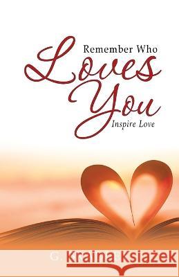 Remember Who Loves You: Inspire Love G Bradley   9781960675774 Authors' Tranquility Press