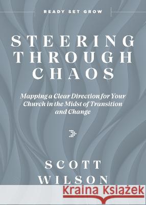 Steering Through Chaos: Mapping a Clear Direction for Your Church in the Midst of Transition and Change Scott Wilson   9781960678065