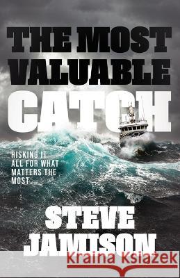 The Most Valuable Catch: Risking It All for What Matters the Most Steve Jamison   9781960678508