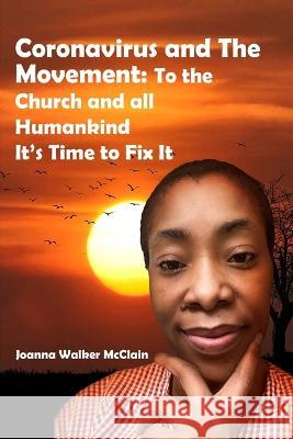 Coronavirus and The Movement: To the Church and all Humankind It's Time to Fix It Joanna Walker-McClain   9781960684998
