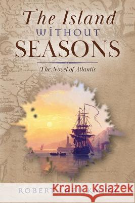 The Island Without Seasons: The Novel of Atlantis Robert Lazu Kmita James Christian Brown  9781960711045 OS Justi Press