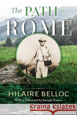 The Path to Rome Hilaire Belloc Joseph Pearce 9781960711373 OS Justi Press