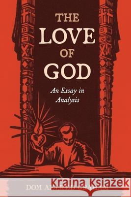 The Love of God: An Essay in Analysis Aelred Graham 9781960711908