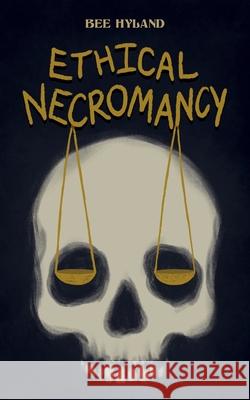 Ethical Necromancy Bee Hyland 9781960724366 Winding Road Publishing LLC