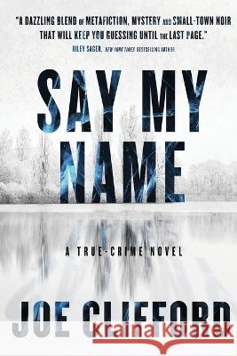 Say My Name: A True-Crime Novel Joe Clifford   9781960725035 Square Tire Books