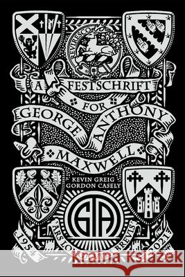 A Festschrift for George Anthony Maxwell Kevin Greig Gordon Casely George Anthony Maxwell 9781960736079